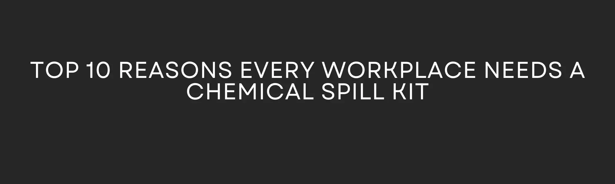 Top 10 Reasons Every Workplace Needs a Chemical Spill Kit