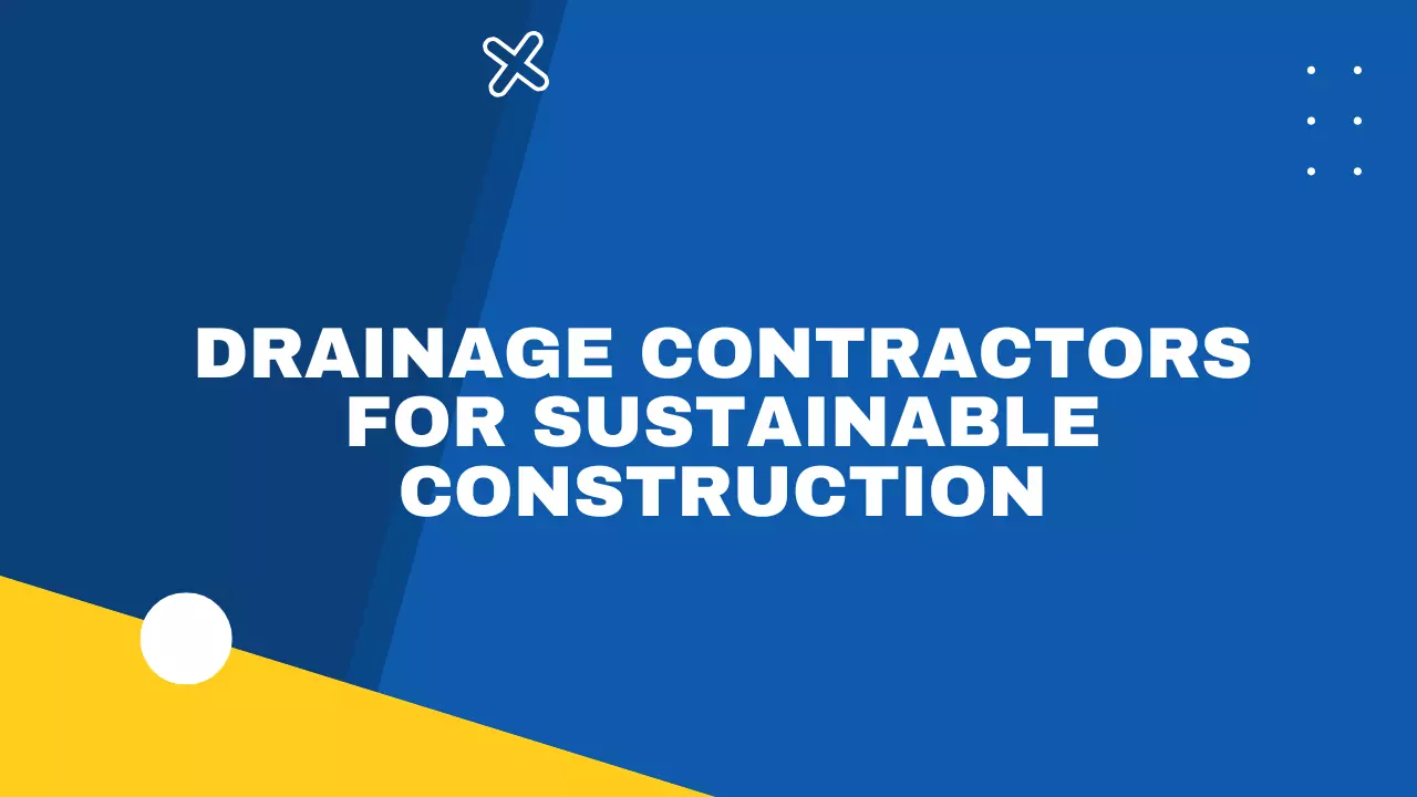 Drainage Contractors For Sustainable Construction